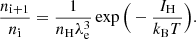 $$ \begin{aligned} \frac{n_{\rm i+1}}{n_{\rm i}} = \frac{1}{n_{\rm H} \lambda _{\rm e}^3} \exp \Big (-\frac{I_{\rm H}}{k_{\rm B} T}\Big ) . \end{aligned} $$