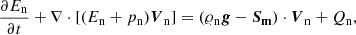 $$ \begin{aligned}&\frac{\partial E_{\rm n}}{\partial t}+\nabla \cdot [(E_{\rm n}+p_{\rm n})\boldsymbol{V}_{\rm n}] = (\varrho _{\rm n} \boldsymbol{g} - \boldsymbol{S_{\rm m}}) \cdot \boldsymbol{V}_{\rm n} + Q_{\rm n} , \end{aligned} $$