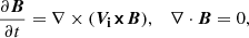 $$ \begin{aligned}&\frac{\partial \boldsymbol{B}}{\partial t} = \nabla \times (\boldsymbol{V_{\rm i} \times }\boldsymbol{B}) , \quad \nabla \cdot \boldsymbol{B} = 0 , \end{aligned} $$