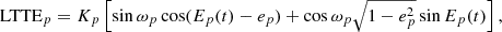 $$ \begin{aligned} \mathrm{LTTE}_{p}= K_p \left[\sin \omega _{p} \cos (E_p(t)-e_p)+\cos \omega _{p} \sqrt{1-e_{p}^2} \sin E_p(t)\right], \end{aligned} $$