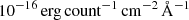 $ 10^{-16}\,\mathrm{erg\,count}^{-1}\,\mathrm{cm}^{-2}\,\AA^{-1} $