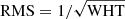 $ \mathrm{RMS} = 1/\sqrt{\mathrm{WHT}} $