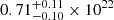 $ 0.71^{+0.11}_{-0.10}\times 10^{22} $