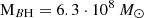 $ \mathrm{M}_{B\rm H} = 6.3\cdot 10^8\: M_{\odot} $