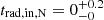 $ t_{\mathrm{rad,in,N}} = 0^{+0.2}_{-0} $