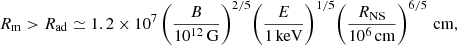 $$ \begin{aligned} R_{\rm m}>R_{\rm ad}\simeq 1.2\times 10^7 \left(\frac{B}{10^{12}\,\mathrm{G}}\right)^{2/5}\!\left(\frac{E}{1\,\mathrm{keV}}\right)^{1/5}\!\left(\frac{R_{\rm NS}}{10^6\,\mathrm{cm}}\right)^{6/5}\,\mathrm{cm}, \end{aligned} $$