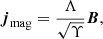 $$ \begin{aligned} \boldsymbol{j}_\mathrm{mag} = \frac{\Lambda }{\sqrt{\Upsilon }} \boldsymbol{B}, \\ \end{aligned} $$