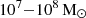 $ 10^7{-}10^8 \, \rm{M}_\odot $