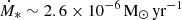 $ \dot{M}_{\ast}\sim 2.6\times10^{-6}\,\mathrm{M_{\odot}\,yr^{-1}} $