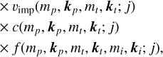 $\matrix{ {G(p,t,i) = {n_p}{n_t}\sigma \left( {{m_p},{m_t}} \right)\mathop \sum \limits_j {\rm{\Delta }}\left( {{k_p},{k_t};j} \right)} \cr { \times {v_{{\rm{imp}}}}\left( {{m_p},{k_p},{m_t},{k_t};j} \right)} \cr { \times c\left( {{m_p},{k_p},{m_t},{k_t};j} \right)} \cr { \times f\left( {{m_p},{k_p},{m_t},{k_t},{m_i},{k_i};j} \right),} \cr } $
