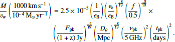 $$ \begin{aligned} \frac{\dot{M}}{v_{\rm w}} \left( \frac{1000\,\mathrm{km\,s^{-1}}}{10^{-4}\,\mathrm{M}_{\odot }\,\mathrm{yr}^{-1}} \right) &= 2.5\times 10^{-5} \left( \frac{1}{\epsilon _{\rm B}} \right) \left( \frac{\epsilon _{\rm e}}{\epsilon _{\rm B}} \right)^{\frac{-8}{19}} \left( \frac{f}{0.5} \right)^{\frac{-8}{19}} \times \nonumber \\&\left( \frac{F_{\rm pk}}{\mathrm{(1+z)\,Jy}} \right)^{\frac{-4}{19}} \left( \frac{D_{\theta }}{\mathrm{Mpc}} \right)^{\frac{-8}{19}} \left( \frac{\nu _{\rm pk}}{5\,\mathrm{GHz}} \right)^{2} \left( \frac{t_{\rm pk}}{\mathrm{days}} \right)^{2}. \end{aligned} $$