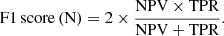 $$ \begin{aligned} \mathrm{F1} \, \mathrm{score} \, \mathrm{(N)}&= 2 \times \frac{\mathrm{NPV} \times \mathrm{TPR}}{\mathrm{NPV} + \mathrm{TPR}} . \end{aligned} $$