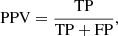 $$ \begin{aligned} \mathrm{PPV}&= \frac{\mathrm{TP}}{\mathrm{TP} + \mathrm{FP}} ,\end{aligned} $$