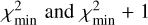 $\chi _{\min }^2{\rm{and}}\chi _{\min }^2 + 1$