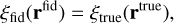 $\[\xi_{\text {fid }}\left(\mathbf{r}^{\text {fid }}\right)=\xi_{\text {true }}\left(\mathbf{r}^{\text {true }}\right),\]$