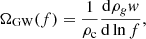 $$ \begin{aligned} \Omega _{\rm GW}(f) = \frac{1}{\rho _{\rm c}}\frac{\mathrm{d}\rho _gw }{\mathrm{d}\ln f}, \end{aligned} $$