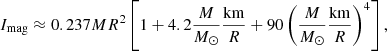 $$ \begin{aligned} I_{\rm mag} \approx 0.237 M R^2 \left[1 + 4.2\frac{M}{M_\odot }\frac{\mathrm{km}}{R} + 90\left(\frac{M}{M_\odot }\frac{\mathrm{km}}{R}\right)^4 \right], \end{aligned} $$