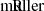 $ \rm m \ddot{u} ller $