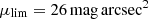 $ \mu_{\mathrm{lim}}= 26 \, \rm mag \, arcsec^2 $