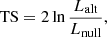 $$ \begin{aligned} \mathrm{TS} = 2\ln {\frac{L_{\mathrm{alt}}}{L_{\mathrm{null}}}}, \end{aligned} $$