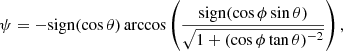$$ \begin{aligned} \psi = -\mathrm{sign}(\cos \theta )\arccos \left(\frac{\mathrm{sign}(\cos \phi \sin \theta )}{\sqrt{1 + (\cos \phi \tan \theta )^{-2}}}\right), \end{aligned} $$