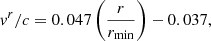 $$ \begin{aligned} v^r/c = 0.047\left(\frac{r}{r_{\min }}\right) - 0.037, \end{aligned} $$