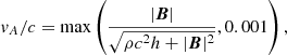 $$ \begin{aligned} v_A/c = \max \left(\frac{|\boldsymbol{B}|}{\sqrt{\rho c^2 h + |\boldsymbol{B}|^2}},0.001\right), \end{aligned} $$