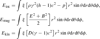 $$ \begin{aligned} \begin{aligned} E_{\rm int}&= \int \xi \left[\rho \gamma ^2(h - 1)c^2 - p\right]r^2\sin \theta \mathrm{d}r \mathrm{d}\theta \mathrm{d}\phi , \\ E_{\rm mag}&= \int \xi \left[\frac{E^2 + B^2}{2}\right] r^2\sin \theta \mathrm{d}r \mathrm{d}\theta \mathrm{d}\phi , \\ E_{\rm kin}&= \int \xi \left[D(\gamma - 1)c^2\right]r^2\sin \theta \mathrm{d}r\mathrm{d}\theta \mathrm{d}\phi . \end{aligned} \end{aligned} $$