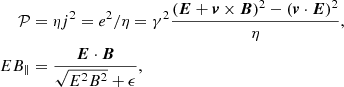 $$ \begin{aligned} \begin{aligned} \mathcal{P}&= \eta j^{2} = e^{2}/\eta = \gamma ^2 \frac{({\boldsymbol{E}} + {\boldsymbol{v}}\times {\boldsymbol{B}})^2 -({\boldsymbol{v}}\cdot {\boldsymbol{E}})^2}{\eta }, \\ EB_\parallel&= \frac{\boldsymbol{E}\cdot \boldsymbol{B}}{\sqrt{E^{2}B^{2}} + \epsilon }, \end{aligned} \end{aligned} $$
