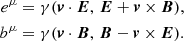 $$ \begin{aligned} \begin{aligned} e^\mu&= \gamma (\boldsymbol{v}\cdot \boldsymbol{E}, \,\boldsymbol{E} + \boldsymbol{v}\times \boldsymbol{B}), \\ b^\mu&= \gamma (\boldsymbol{v}\cdot \boldsymbol{B}, \,\boldsymbol{B} - \boldsymbol{v}\times \boldsymbol{E}). \end{aligned} \end{aligned} $$