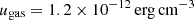 $ u_{\mathrm{gas}}=1.2\times 10^{-12}\,\rm erg\,cm^{-3} $