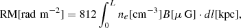 $$ \begin{aligned} \mathrm{RM}[\mathrm{rad}\,\,\mathrm{m}^{-2}] = 812\int ^{L}_{0}n_e[\mathrm{cm}^{-3}]{B}[\mu \,\mathrm{G}]\cdot d{l}[\mathrm{kpc}], \end{aligned} $$