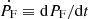 $ \dot{P_{\mathrm{F}}}\equiv\mathrm{d}P_{\mathrm{F}}/\mathrm{d}t $