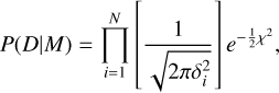 $P(D\mid M) = \prod\limits_{i = 1}^N {\left[ {{1 \over {\sqrt {2\pi \delta _i^2} }}} \right]} {e^{ - {1 \over 2}{\chi ^2}}},$