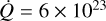 $\dot Q = 6 \times {10^{23}}$