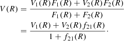 $$ \begin{aligned} V(R)&= \frac{V_1(R)F_1(R) + V_2(R)F_2(R)}{F_1(R)+F_2(R)}\nonumber \\&= \frac{V_1(R) + V_2(R)f_{21}(R)}{1+f_{21}(R)}\cdot \end{aligned} $$
