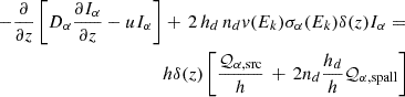 $$ \begin{aligned} -\frac{\partial }{\partial z} \left[D_{\alpha } \frac{\partial I_{\alpha }}{\partial z} - u I_{\alpha }\right]&+ \, 2\,h_d\,n_d v(E_k)\sigma _{\alpha }(E_k)\delta (z) I_{\alpha } = \\ \nonumber&h \delta (z)\left[\frac{\mathcal{Q} _{\alpha , \mathrm {src}}}{h}\, +\, 2n_d\frac{h_d}{h} \mathcal{Q} _{\alpha , \mathrm {spall}}\right] \end{aligned} $$