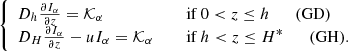 $$ \begin{aligned} {\left\{ \begin{array}{ll} D_h \frac{\partial I_{\alpha }}{\partial z} = \mathcal{K} _{\alpha }&\quad \text{ if}~ 0 < z \le h \qquad \mathrm{(GD)} \\ D_H \frac{\partial I_{\alpha }}{\partial z} - u I_{\alpha } = \mathcal{K} _{\alpha }&\quad \text{ if}~ h < z \le H^* \qquad \mathrm{(GH)}. \end{array}\right.} \end{aligned} $$