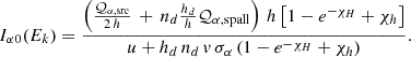 $$ \begin{aligned} I_{\alpha 0}(E_k) = \frac{ \left(\frac{\mathcal{Q} _{\alpha , \mathrm {src}}}{2\,h}\, +\,n_d\frac{h_d}{h}\mathcal{Q} _{\alpha , \mathrm {spall}}\right)\,h \left[ 1-e^{-\chi _H} + \chi _h\right] }{u + h_d\,n_d\, v\, \sigma _{\alpha }\, (1-e^{-\chi _H} + \chi _h)}. \end{aligned} $$