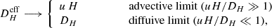 $$ \begin{aligned} D_H^\mathrm{eff} \longrightarrow {\left\{ \begin{array}{ll} u\,H&\qquad \qquad \text{ advective} \text{ limit}~ (uH/D_H \gg 1) \\ D_H&\qquad \qquad \text{ diffuive} \text{ limit}~ (uH/D_H \ll 1), \end{array}\right.} \end{aligned} $$