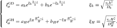$$ \begin{aligned} {\left\{ \begin{array}{ll} I_{\alpha }^\mathrm{GD} = a_h e^{\xi _h \frac{h -z}{h}} + b_h e^{-\xi _h \frac{h -z}{h}}&\qquad \xi _h \equiv \sqrt{\frac{\nu _r h^2}{D_h}} \\ \\ I_{\alpha }^\mathrm{GH} = a_H e^{\xi _H \frac{H^* -z}{H}} + b_H e^{-\xi _H \frac{H^* -z}{H}}&\qquad \xi _H \equiv \sqrt{\frac{\nu _r H^2}{D_H^\mathrm{eff}}} . \end{array}\right.} \end{aligned} $$