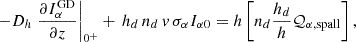 $$ \begin{aligned} -D_h \left.\frac{\partial I_{\alpha }^\mathrm{GD}}{\partial z} \right|_{0^+} + \,h_d\,n_d\, v\,\sigma _{\alpha } I_{\alpha 0} = h \left[n_d\frac{h_d}{h} \mathcal{Q} _{\alpha , \mathrm {spall}}\right], \end{aligned} $$