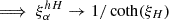 $ \implies \xi_{\alpha}^{hH} \rightarrow 1/\coth(\xi_H) $