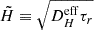 $ \tilde{H} \equiv \sqrt{D^{\mathrm{eff}}_H\tau_r} $