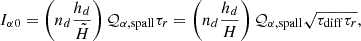 $$ \begin{aligned} \qquad I_{\alpha 0} =\left(n_d\frac{h_d}{\tilde{H}}\right)\mathcal{Q} _{\alpha ,\mathrm {spall}}\tau _r = \left(n_d\frac{h_d}{H}\right)\mathcal{Q} _{\alpha ,\mathrm {spall}}\sqrt{\tau _{\rm diff}\tau _r}, \end{aligned} $$