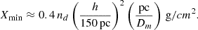 $$ \begin{aligned} X_{\rm min} \approx 0.4\, n_d \left(\frac{h}{150\, \mathrm{pc}}\right)^2 \left(\frac{\mathrm{pc}}{D_m}\right)\, \mathrm g/cm^2. \end{aligned} $$