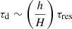 $ \tau_{\mathrm{d}} \sim \left(\frac{h}{H}\right)\tau_{\mathrm{res}} $