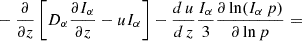 $$ \begin{aligned}&-\frac{\partial }{\partial z} \left[D_{\alpha } \frac{\partial I_{\alpha }}{\partial z} - u I_{\alpha }\right] - \frac{d\,u}{d\,z} \frac{I_{\alpha }}{3} \frac{\partial \ln (I_{\alpha }\,p)}{\partial \ln p} =\end{aligned} $$