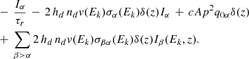 $$ \begin{aligned}&\quad -\, \frac{I_{\alpha }}{\tau _{r}} \,-\, 2\,h_d\,n_d v(E_k)\sigma _{\alpha }(E_k)\delta (z) I_{\alpha } \,+\, c A p^2 q_{0 \alpha }\delta (z) \nonumber \\&\quad +\, \sum _{\beta > \alpha } 2\,h_d\,n_d v(E_k) \sigma _{\beta \alpha }(E_k) \delta (z)I_{\beta }(E_k, z).\nonumber \end{aligned} $$