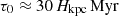 $ \tau_0 \approx 30\, H_{\mathrm{kpc}}\, \rm Myr $